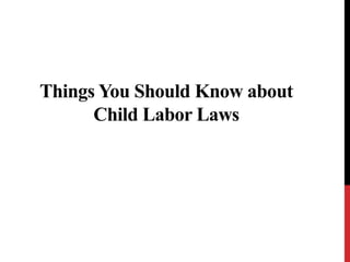 Things You Should Know about
Child Labor Laws
 