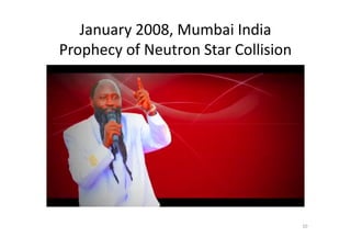 January 2008, Mumbai India
Prophecy of Neutron Star Collision
10
 