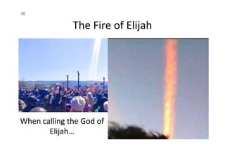 The Fire of Elijah
36
When calling the God of
Elijah…
 