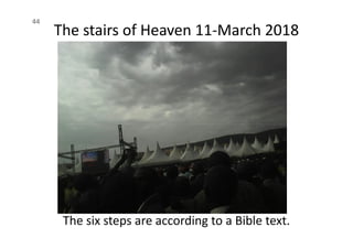 The stairs of Heaven 11-March 2018
44
The six steps are according to a Bible text.
 