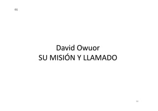 David Owuor
SU MISIÓN Y LLAMADO
46
SU MISIÓN Y LLAMADO
46
 