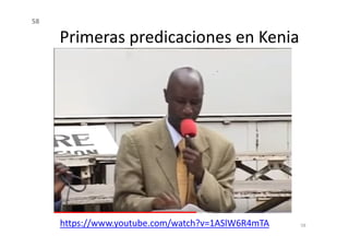 58
Primeras predicaciones en Kenia
58
https://www.youtube.com/watch?v=1ASlW6R4mTA
 