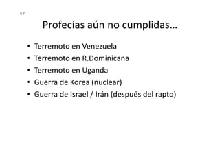 Profecías aún no cumplidas…
• Terremoto en Venezuela
• Terremoto en R.Dominicana
• Terremoto en Uganda
• Guerra de Korea (nuclear)
67
• Guerra de Korea (nuclear)
• Guerra de Israel / Irán (después del rapto)
 