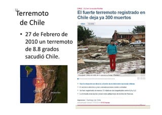 Terremoto
de Chile
• 27 de Febrero de
2010 un terremoto
de 8.8 grados
sacudió Chile.
71
sacudió Chile.
71
 