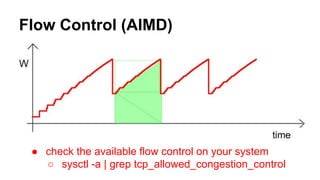 Flow Control (AIMD) 
● check the available flow control on your system 
○ sysctl -a | grep tcp_allowed_congestion_control 
 