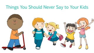Things You Should Never Say to Your Kids
 