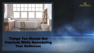 Things You Should Not
Overlook While Remodeling
Your Bathroom
 