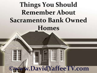 Things You Should Remember About Sacramento Bank Owned Homes ©www.DavidYaffeeTV.com 