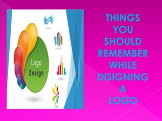 THINGS
YOU
SHOULD
REMEMBER
WHILE
DISIGNING
A
LOGO
 