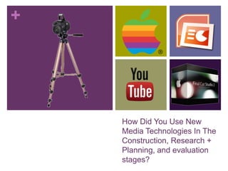 +

How Did You Use New
Media Technologies In The
Construction, Research +
Planning, and evaluation
stages?

 