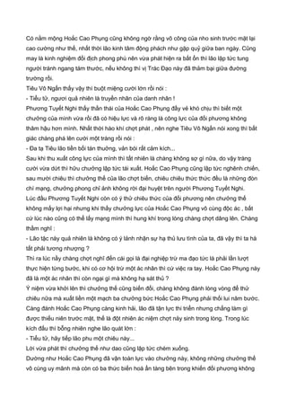 Có nằm mộng Hoắc Cao Phụng cũng không ngờ rằng võ công của nho sinh trước mặt lại
cao cường như thế, nhất thời lão kinh tâm động phách như gặp quỷ giữa ban ngày. Cũng
may là kinh nghiệm đối địch phong phú nên vừa phát hiện ra bất ổn thì lão lập tức tung
người tránh ngang tám thước, nếu không thì vị Trác Đạo này đã thảm bại giữa đường
trường rồi.
Tiêu Vô Ngấn thấy vậy thì buột miệng cười lớn rồi nói :
- Tiểu tử, ngươi quả nhiên là truyền nhân của danh nhân !
Phương Tuyết Nghi thấy thần thái của Hoắc Cao Phụng đầy vẻ khó chịu thì biết một
chưởng của mình vừa rồi đã có hiệu lực và rõ ràng là công lực của đối phương không
thâm hậu hơn mình. Nhất thời hào khí chợt phát , nên nghe Tiêu Vô Ngấn nói xong thì bất
giác chàng phá lên cười một tràng rồi nói :
- Đa tạ Tiêu lão tiền bối tán thuởng, vản bói rất cảm kích...
Sau khi thu xuất công lực của mình thì tất nhiên là chàng không sợ gì nữa, do vậy tràng
cười vừa dứt thì hữu chưởng lập tức tái xuất. Hoắc Cao Phụng cũng lập tức nghênh chiến,
sau mười chiêu thì chưởng thế của lão chợt biến, chiêu chiêu thức thức đều là những đòn
chí mạng, chưởng phong chỉ ảnh không rời đại huyệt trên người Phương Tuyết Nghi.
Lúc đầu Phương Tuyết Nghi còn có ý thử chiêu thức của đối phương nên chưởng thế
không mấy lợi hại nhưng khi thấy chưởng lực của Hoắc Cao Phụng vô cùng độc ác , bất
cứ lúc nào cũng có thể lấy mạng mình thì hung khí trong lòng chàng chợt dâng lên. Chàng
thầm nghĩ :
- Lão tặc này quả nhiên là không có ý lảnh nhận sự hạ thủ lưu tình của ta, đã vậy thì ta hà
tất phải tương nhượng ?
Thì ra lúc nầy chàng chợt nghĩ đến cái gọi là đại nghiệp trừ ma đạo tức là phải lần lượt
thực hiện từng bước, khi có cơ hội trừ một ác nhân thì cứ việc ra tay. Hoắc Cao Phụng này
đã là một ác nhân thì còn ngại gì mà không hạ sát thủ ?
Ý niệm vừa khởi lên thì chưởng thế cũng biến đổi, chàng không đánh lòng vòng để thử
chiêu nữa mà xuất liền một mạch ba chưởng bức Hoắc Cao Phụng phải thối lui năm bước.
Càng đánh Hoắc Cao Phụng càng kinh hải, lão đã tận lực thi triển nhưng chẳng làm gì
được thiếu niên trước mặt, thế là đột nhiên ác niệm chợt nảy sinh trong lòng. Trong lúc
kích đấu thì bỗng nhiên nghe lão quát lớn :
- Tiểu tử, hãy tiếp lão phu một chiêu này...
Lời vừa phát thì chưởng thế như dao cũng lập tức chém xuống.
Dường như Hoắc Cao Phụng đã vận toàn lực vào chưởng này, không những chưởng thế
vô cùng uy mãnh mà còn có ba thức biến hoá ẩn tàng bên trong khiến đối phương không
 