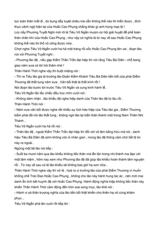 lực toàn thân mất đi , dù bụng dầy tuyệt chiêu mà vẫn không thể nào thi triển được , đích
thực cảnh ngộ hiện tại của Hoắc Cao Phụng chẳng khác gì anh hùng mạc lộ !
Lúc nầy Phương Tuyết Nghi mới rõ là Tiêu Vô Ngấn mượn cơ hội giải huyệt để phế toàn
thân chân khí của Hoắc Cao Phụng , như vậy có nghĩa là từ nay về sau Hoắc Cao Phụng
không thể nào thi thố võ công được nữa .
Chợt nghe Tiêu Vô Ngấn cười ha hả một tràng rồi xốc Hoắc Cao Phụng lên vai , đoạn lão
nói với Phương Tuyết nghi :
- Phương lão đệ , nếu gặp Kiếm Thần Trần đại hiệp thì nói rằng Tiêu Bá Diên - chỗ bang
giao năm xưa có lời hỏi thăm nhé !
Thân Hành Thời nghe vậy thì buột miệng nói :
- Thì ra Tiêu lão gia là trưởng lão Đoản Kiếm Khách Tiêu Bá Diên tiền bối của phái Điểm
Thương đã thất tung năm xưa . Vản bối thật là thất kính rồi !
Nói đoạn lão bước tới trước Tiêu Vô Ngấn và cung kính hành lễ .
Tiêu Vô Ngấn lắc lắc chiếc đầu trọc mĩm cười nói :
- Không dám nhận , lão khiếu đã nghe hiệp danh của Thân lão đệ từ lâu rồi .
Thân Hành Thời nói :
- Năm xưa vản bối được nghe rất nhiều sự tích hào hiệp của Tiêu lão gia , Điểm Thương
kiếm phái đã nói lão thất tung , không ngờ lão lại biến thân thành một trong Nam Thiên Nhị
Thánh .
Tiêu Vô Ngấn cười ha hả rồi nói :
- Thân lão đệ , ngoài Kiếm Thần Trần đại hiệp thì đối với võ lâm bằng hữu mà nói , danh
hiệu Tiêu Bá Diên đã sớm không còn ở nhân gian , mong lão đệ thông cảm chớ tiết lộ tin
này ra ngoài .
Ngừng một lát lão nói tiếp :
- Suốt ba mươi năm qua lão khiếu không tiếc thân mà lẫn lộn trong nhị thánh ma đạo với
một tâm niệm , hôm nay xem như Phương lão đệ đã giúp lão khiếu hoàn thành tâm nguyện
rồi . Từ nay về sau có lẻ lão khiếu sẽ không bao giờ hạ sơn nữa .
Thân Hành Thời nghe vậy thì vở lẻ , hoá ra vị trưởng lão của phái Điểm Thương vì muốn
khống chế Trác Đao Hoắc Cao Phụng , không cho lão này hành hung tác ác , nên mới mai
danh ẩn tích kết huynh đệ với Hoắc Cao Phụng. Hành động nghĩa hiệp không tiếc thân này
khiến Thân Hành Thời cảm động đến tròn xoe song mục, lão khẻ nói :
- Hành vi xả thân trượng nghĩa của lão tiền bối thật khiến cho thiên hạ vô cùng khâm
phục...
Tiêu Vô Ngấn phá lên cười rồi tiếp lời :
 