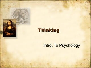 ThinkingThinking
Intro. To Psychology
 