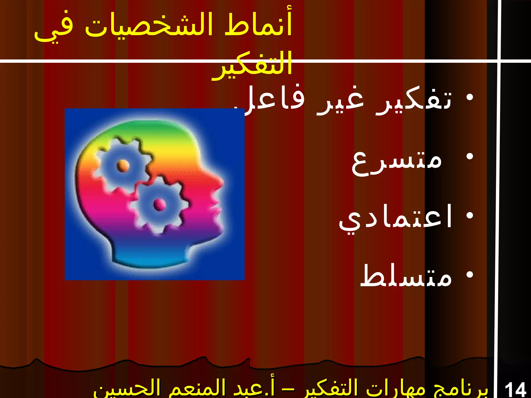 14‫الحسين‬ ‫المنعم‬ ‫أ.عبد‬ – ‫التفكير‬ ‫مهارات‬ ‫برنامج‬‫الحسين‬ ‫المنعم‬ ‫أ.عبد‬ – ‫التفكير‬ ‫مهارات‬ ‫برنامج‬‫الحسين‬ ‫المنعم‬ ‫أ.عبد‬ – ‫التفكير‬ ‫مهارات‬ ‫برنامج‬‫الحسين‬ ‫المنعم‬ ‫أ.عبد‬ – ‫التفكير‬ ‫مهارات‬ ‫برنامج‬
‫في‬ ‫الشخصيات‬ ‫أنماط‬
‫التفكير‬
•‫فاعل‬ ‫غير‬ ‫تفكير‬
•‫متسرع‬
•‫اعتمادي‬
•‫متسلط‬
 