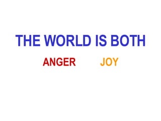 THE WORLD IS BOTH ANGER  JOY 