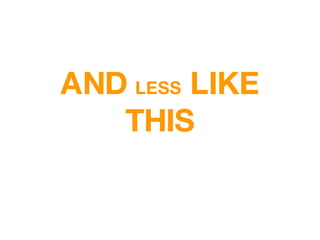 AND  LESS  LIKE THIS 