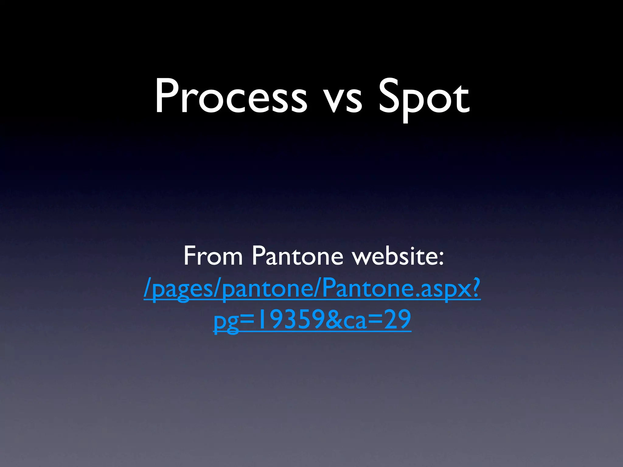 Process vs Spot


   From Pantone website:
/pages/pantone/Pantone.aspx?
      pg=19359&ca=29
 