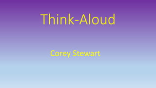 Think-Aloud
Corey Stewart
 
