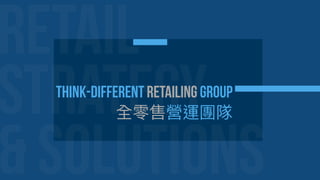 RETAIL
STRATEGY
Think-Different Retailing Group
全零售營運團隊
 