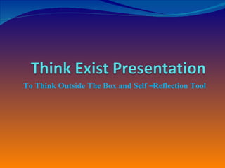 To Think Outside The Box and Self –Reflection Tool 