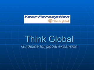 Think Global Guideline for global expansion 