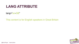 @MrJonPayne #semrushlive
LANG ATTRIBUTE
lang=“en-GB”
This content is for English speakers in Great Britain
 