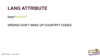 @MrJonPayne #semrushlive
LANG ATTRIBUTE
lang=“es-USA”
WRONG! DON’T MAKE UP COUNTRY CODES
 