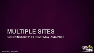 @MrJonPayne #semrushlive
MULTIPLE SITES
TARGETING MULTIPLE LOCATIONS & LANGUAGES
 