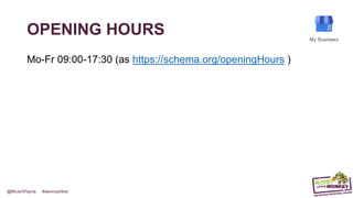 @MrJonPayne #semrushlive
OPENING HOURS
Mo-Fr 09:00-17:30 (as https://schema.org/openingHours )
 
