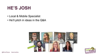 @MrJonPayne #semrushlive
HE’S JOSH
• Local & Mobile Specialist
• He’ll pitch in ideas in the Q&A
 