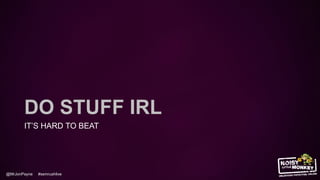 @MrJonPayne #semrushlive
DO STUFF IRL
IT’S HARD TO BEAT
 