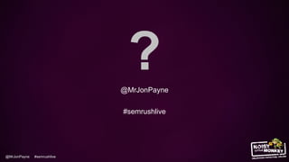 @MrJonPayne #semrushlive
?@MrJonPayne
#semrushlive
 
