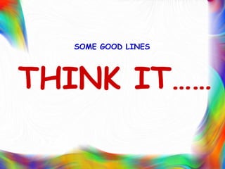 THINK IT……   SOME GOOD LINES  