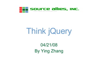 Think jQuery 06/02/09 By Ying Zhang 