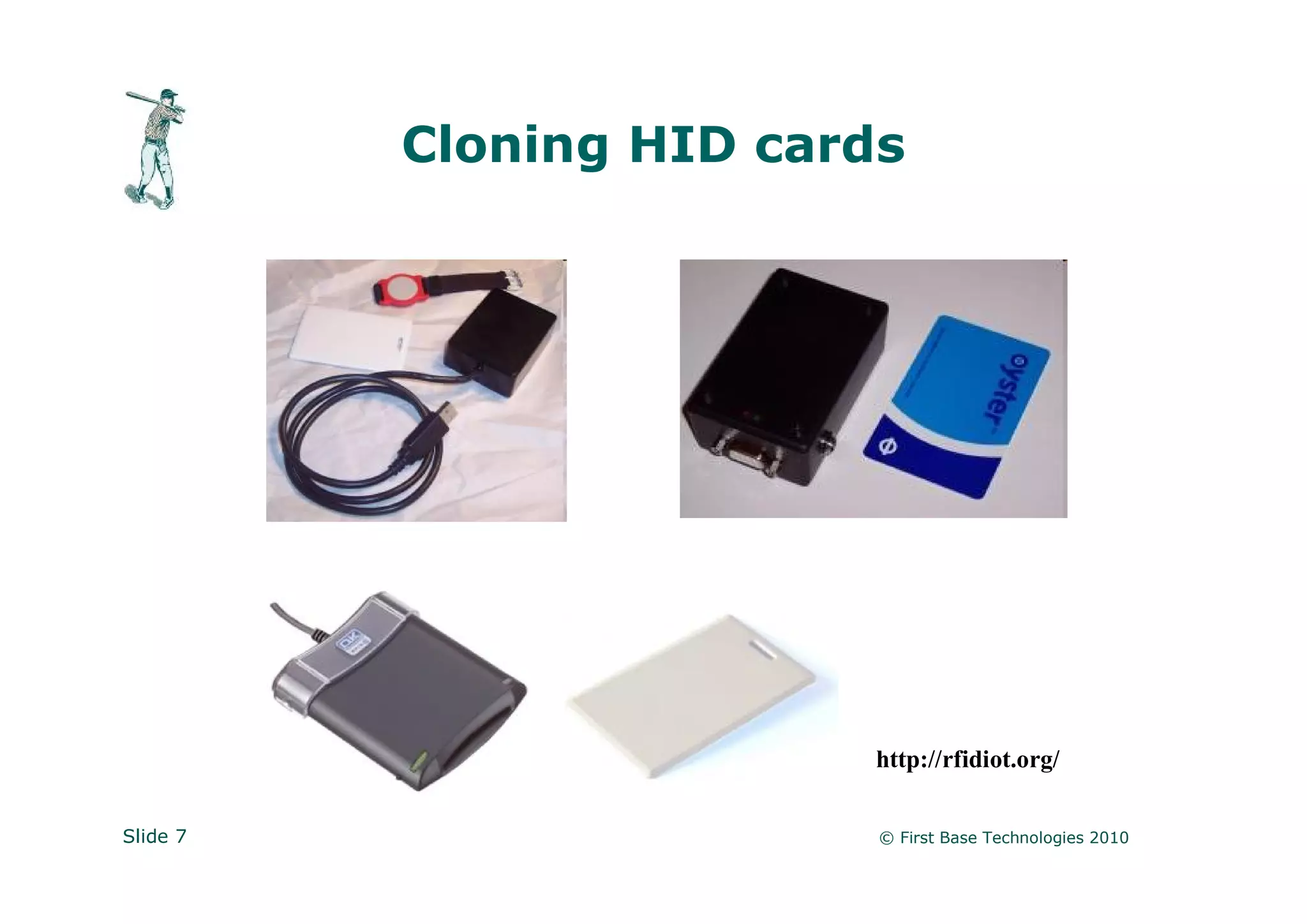 Cloning HID cards




                          http://rfidiot.org/


Slide 7                   © First Base Technologies 2010
 
