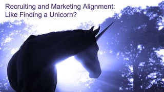 @berndleger 3
Recruiting and Marketing Alignment:
Like Finding a Unicorn?
 