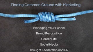 @berndleger
Finding Common Ground with Marketing
Managing Your Funnel
Brand Recognition
Career Site
Social Media
Thought L...