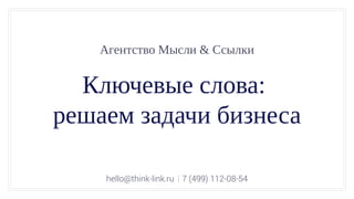 Агентство Мысли & Ссылки
Ключевые слова:
решаем задачи бизнеса
hello@think-link.ru 7 (499) 112-08-54
 