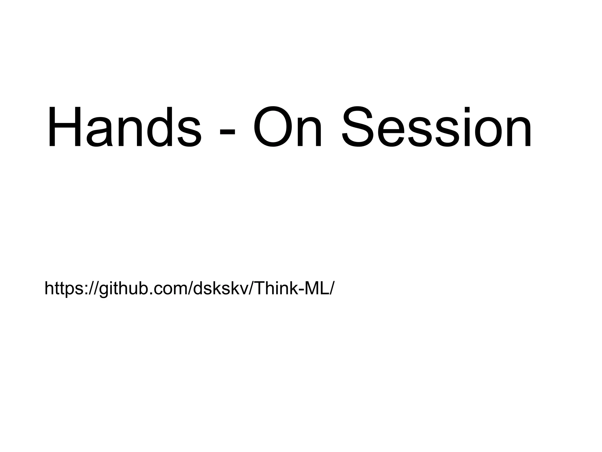Hands - On Session
https://github.com/dskskv/Think-ML/