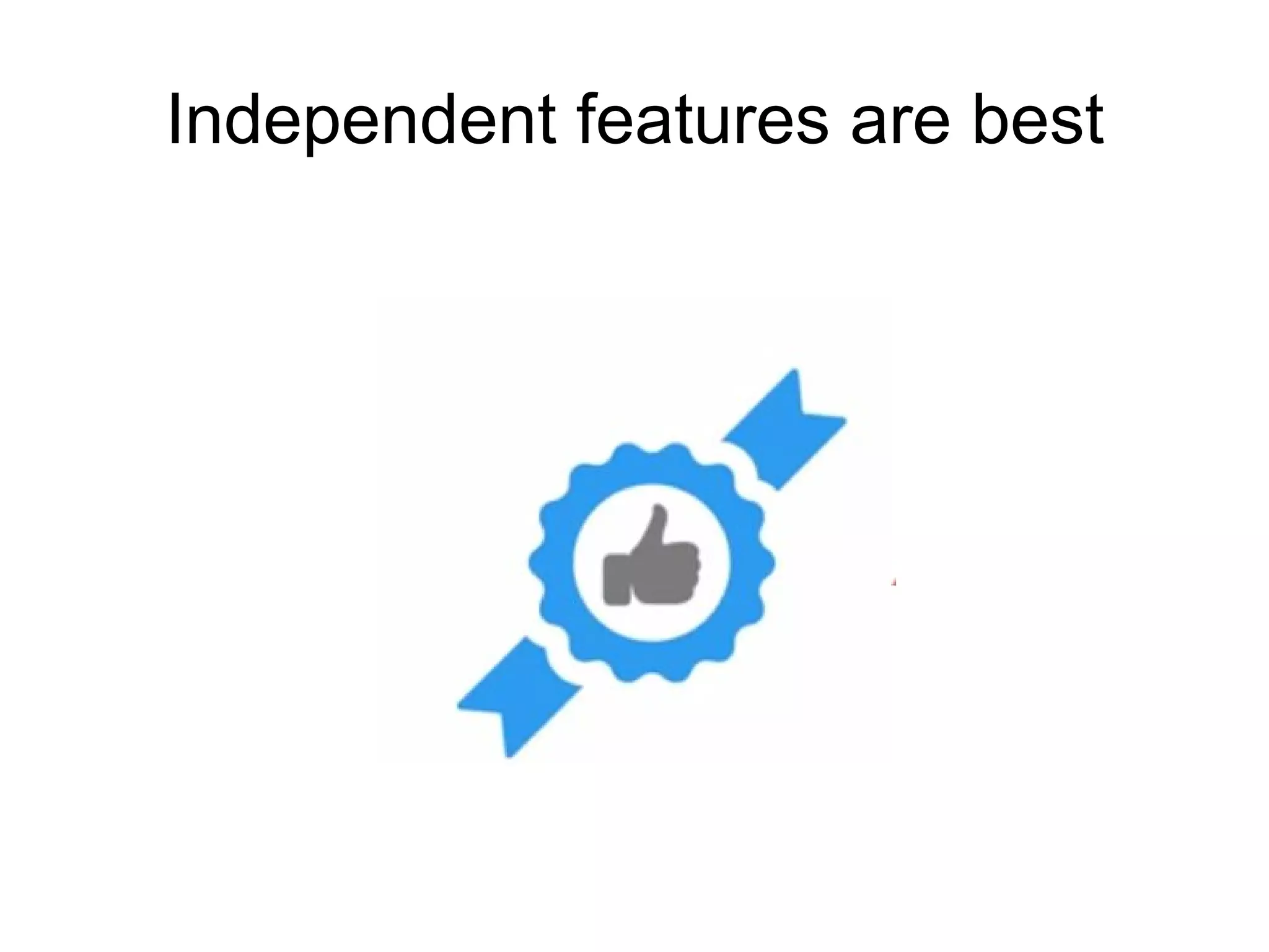 Independent features are best