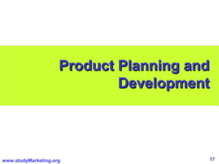 17www.studyMarketing.org
Product Planning andProduct Planning and
DevelopmentDevelopment
 