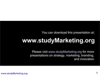 3www.studyMarketing.org
www.studyMarketing.orgwww.studyMarketing.org
You can download this presentation at:
Please visit www.studyMarketing.org for more
presentations on strategy, marketing, branding,
and innovation
 