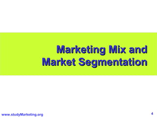 4www.studyMarketing.org
Marketing Mix andMarketing Mix and
Market SegmentationMarket Segmentation
 