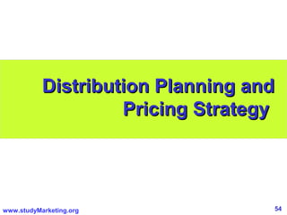 54www.studyMarketing.org
Distribution Planning andDistribution Planning and
Pricing StrategyPricing Strategy
 