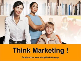 1www.studyMarketing.org
Think Marketing !Think Marketing !
Produced by www.studyMarketing.orgProduced by www.studyMarketing.org
 