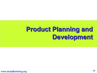 17www.studyMarketing.org
Product Planning andProduct Planning and
DevelopmentDevelopment
 
