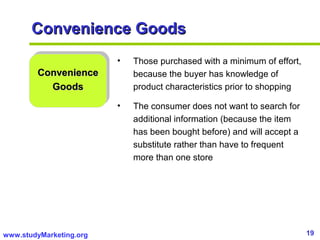 19www.studyMarketing.org
Convenience GoodsConvenience Goods
ConvenienceConvenience
GoodsGoods
• Those purchased with a min...