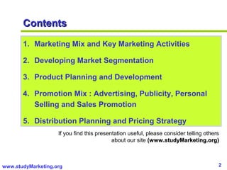 2www.studyMarketing.org
ContentsContents
1. Marketing Mix and Key Marketing Activities
2. Developing Market Segmentation
3...