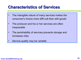 26www.studyMarketing.org
Characteristics of ServicesCharacteristics of Services
• The intangible nature of many services m...