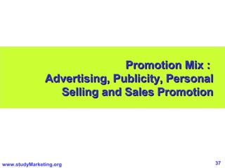 37www.studyMarketing.org
Promotion Mix :Promotion Mix :
Advertising, Publicity, PersonalAdvertising, Publicity, Personal
S...